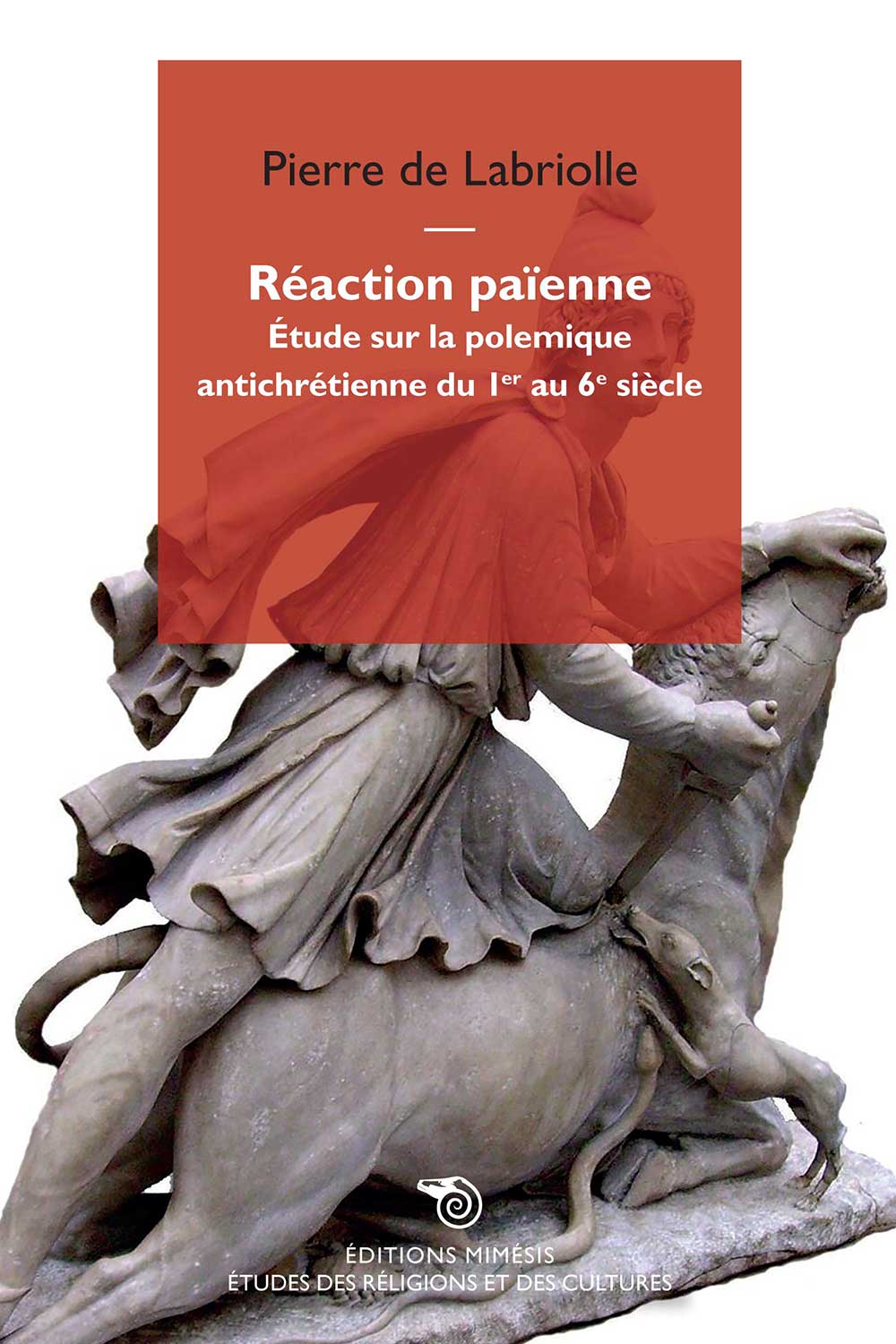 La Réaction païenne. Étude sur la polémique antichrétienne du Ier au VIe siècle