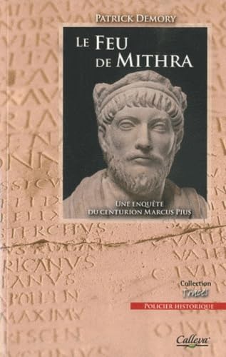 Le feu de Mithra. Une enquête du centurion